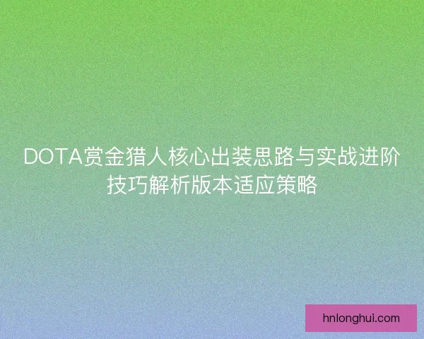 DOTA赏金猎人核心出装思路与实战进阶技巧解析版本适应策略